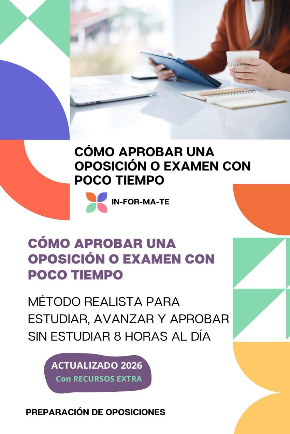 CÓMO APROBAR UNA OPOSICIÓN O EXAMEN CON POCO TIEMPO: MÉTODO REALISTA PARA ESTUDIAR, AVANZAR Y APROBAR SIN ESTUDIAR 8 HORAS AL DÍA