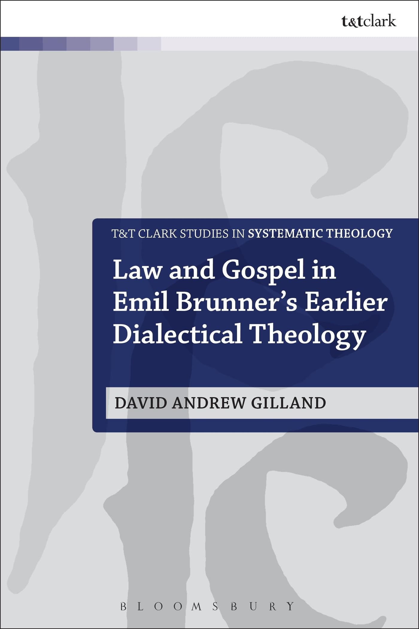 Law and Gospel in Emil Brunner's Earlier Dialectical Theology (T&T Clark Studies in Systematic Theology)