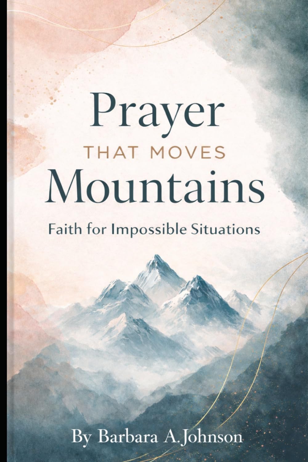 Prayer That Moves Mountains: Faith for Impossible Situations
