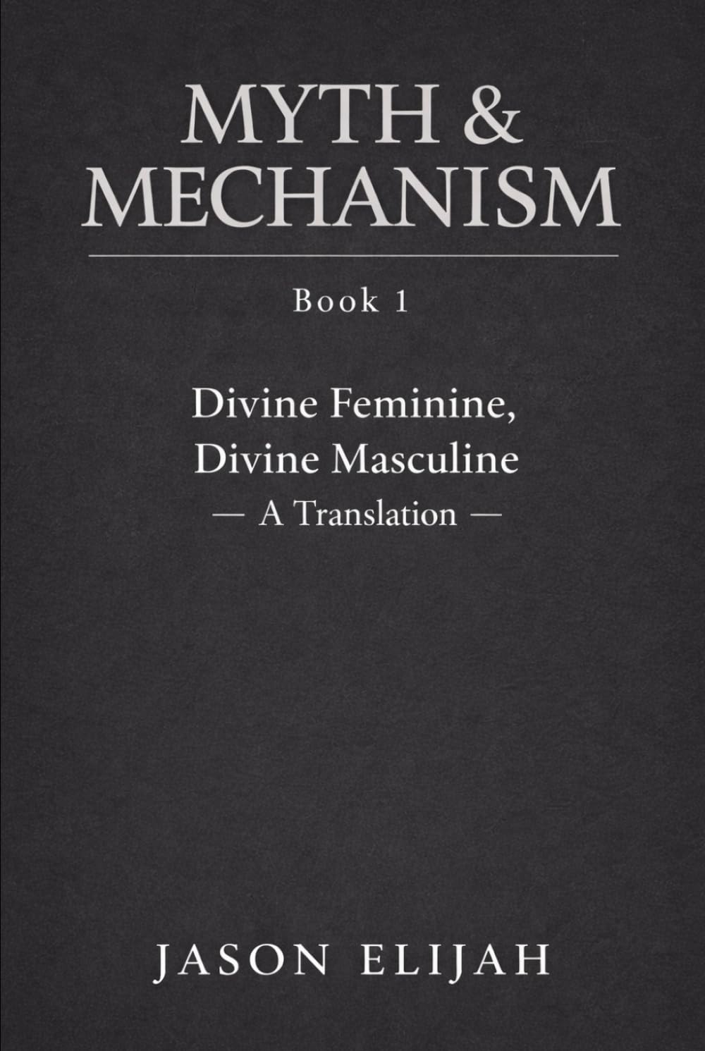 Myth & Mechanism, Book 1: Divine Feminine, Divine Masculine - A Translation