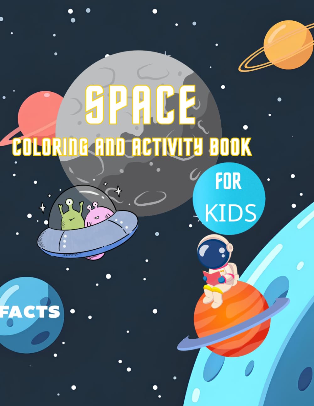 SPACE COLORING AND ACTIVITY BOOK: Explore the Galaxy with This Fun Space Coloring and Activity Book for Kids: Planets, Astronauts, Rockets, Aliens, Satellites, and More!