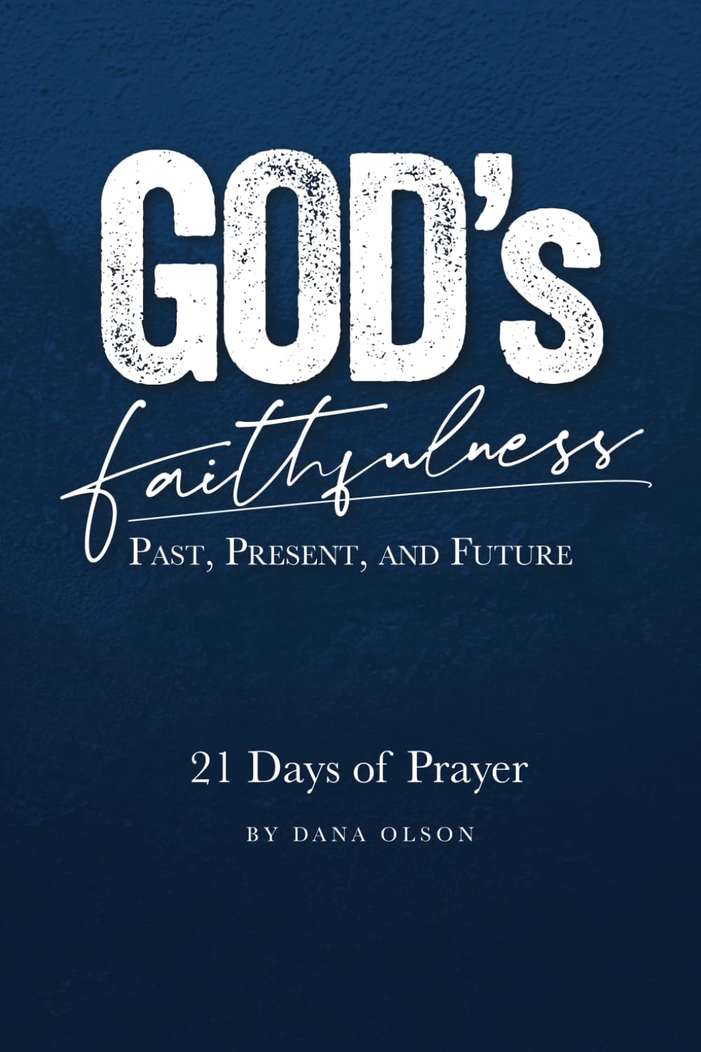 GOD’S FAITHFULNESS: Past, Present, and Future: A Three-Week Journey Into the Heart of a Faithful God