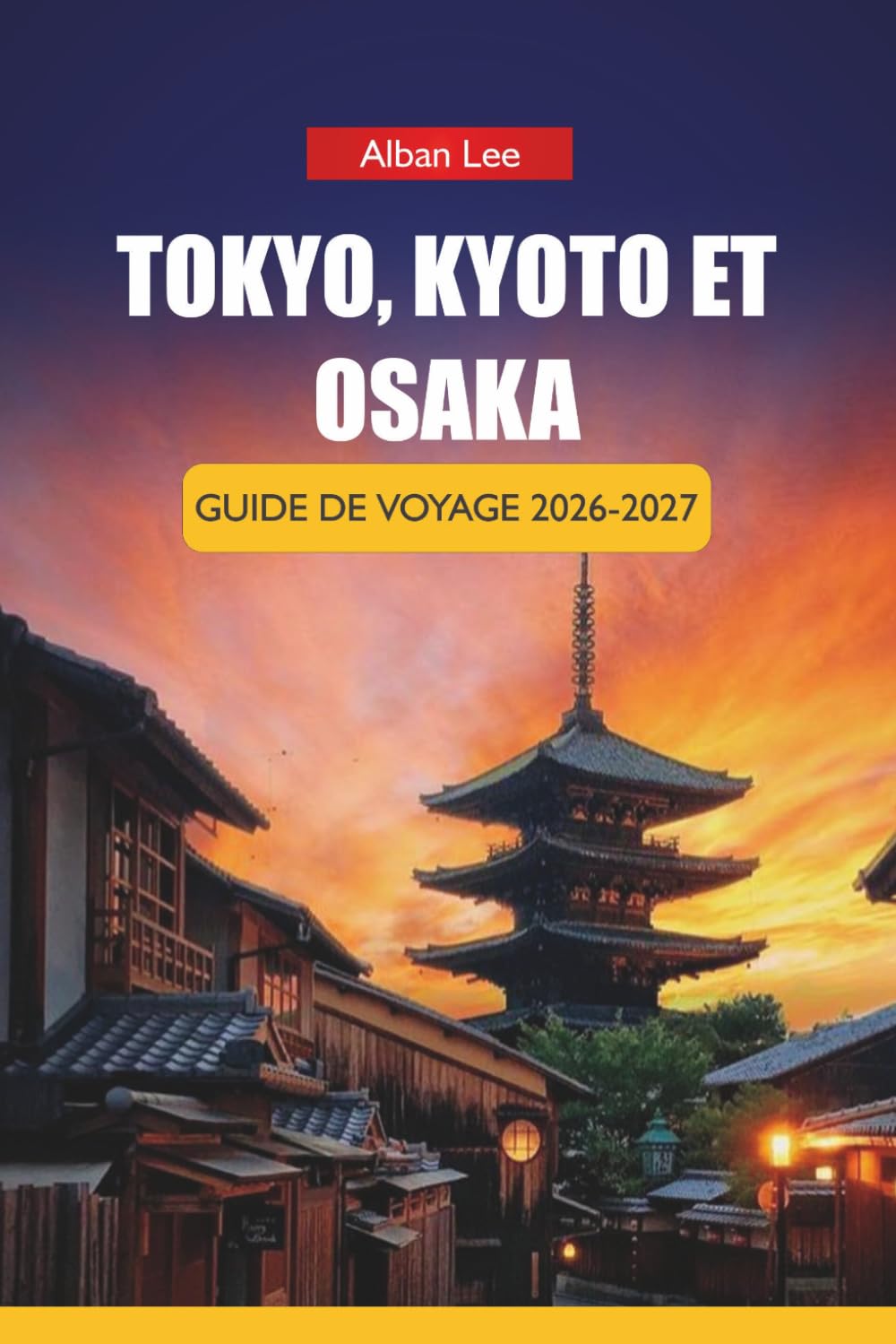 TOKYO, KYOTO ET OSAKA GUIDE DE VOYAGE 2026-2027: Itinéraires, visites de temples, itinéraires de train, street food et conseils locaux pour les visiteurs débutants