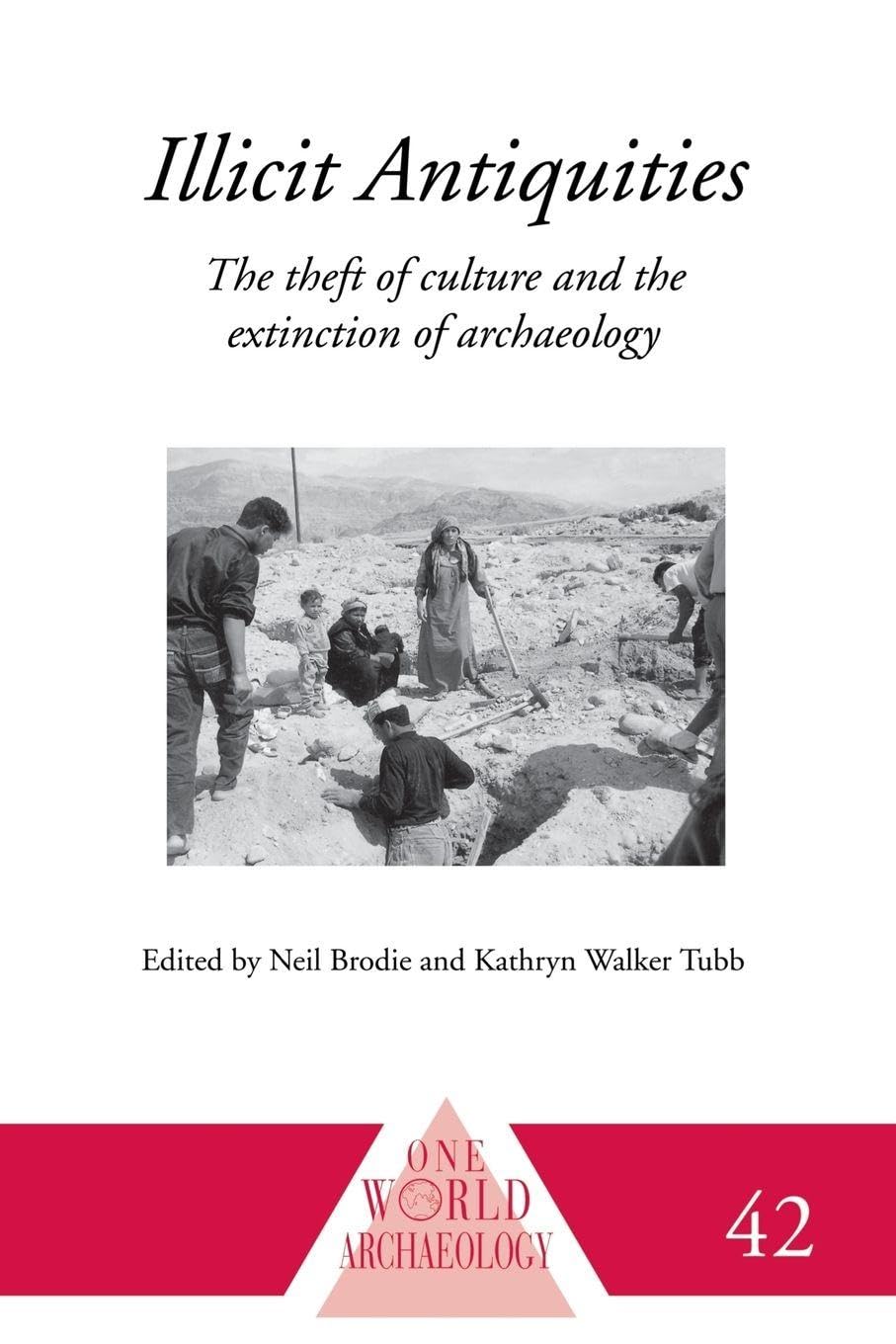 Illicit Antiquities: The Theft of Culture and the Extinction of Archaeology (One World Archaeology)