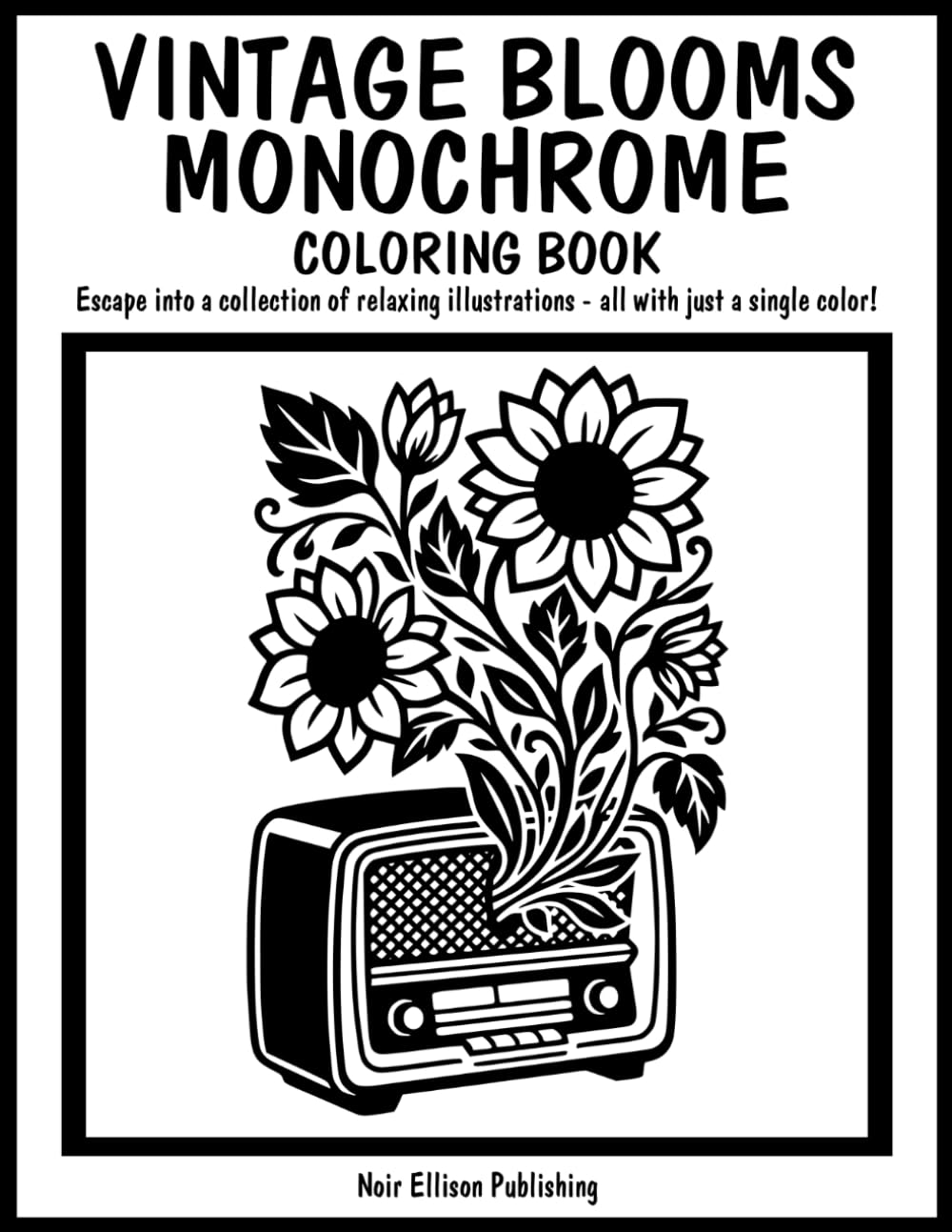 Vintage Blooms Monochrome Coloring Book: 50 One Color Illustration Pages For Relaxation And Creative Escape For All Ages