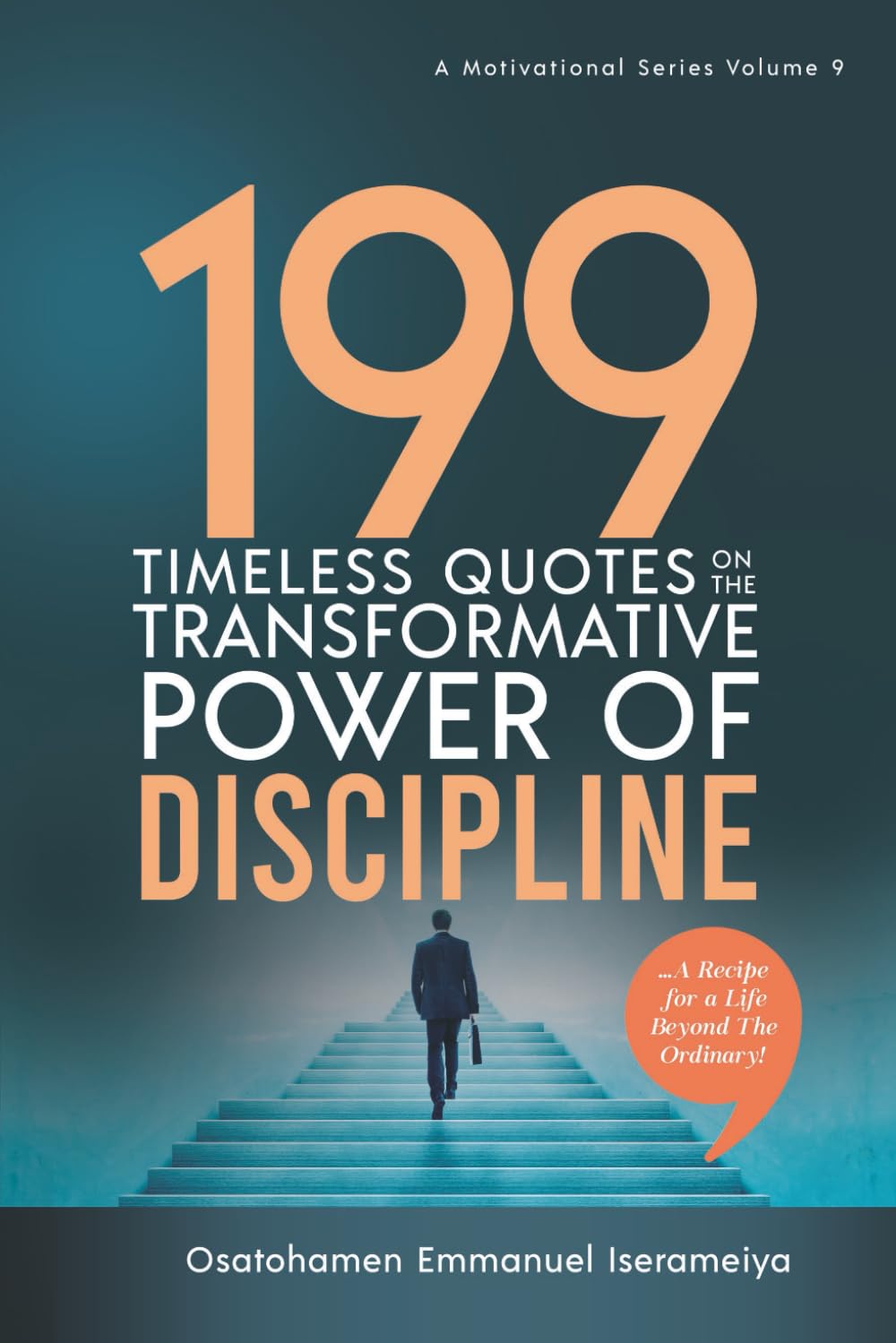 199 Timeless Quotes on the Transformative Power of DISCIPLINE: ……A Recipe For A Life Beyond The Ordinary!