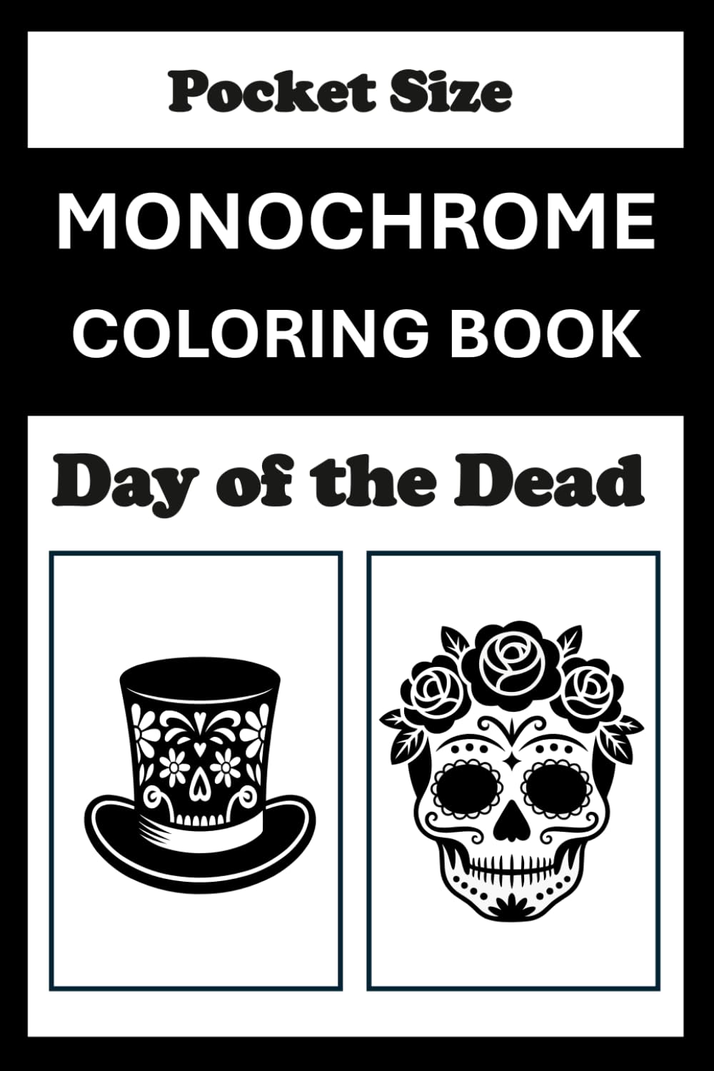 Monochrome Coloring Book Day of the Dead Pocket Size: Mini Coloring Book (4x6) - Black and White One Pen Travel Size Coloring Mindful and Cozy Adults Teens (One Pen Monochrome Coloring Books)