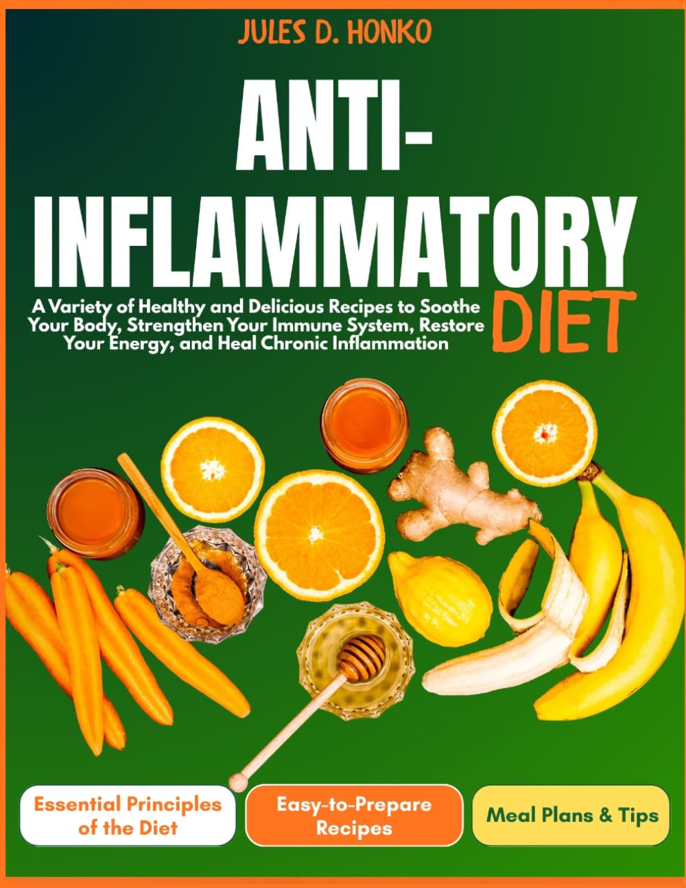 Anti-Inflammatory Diet: A Variety of Healthy and Delicious Recipes to Soothe Your Body, Strengthen Your Immune System, Restore Your Energy, and Heal Chronic Inflammation