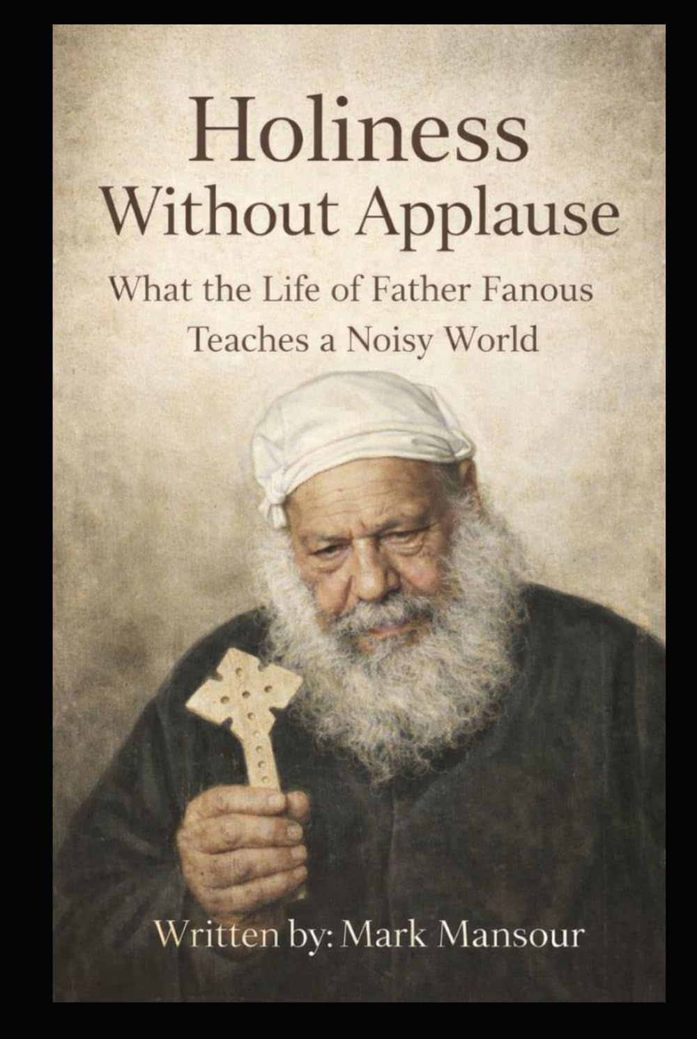 Holiness Without Applause. What the Life of Father Fanous Teaches a Noisy World: Father Fanous of Anba Bula (1929–2016), (Spiritual)