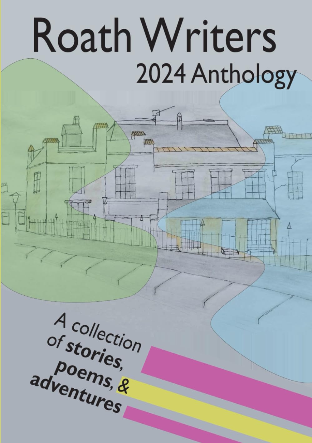 Roath Writers: 2024 Anthology: A collection of stories, poems and adventures
