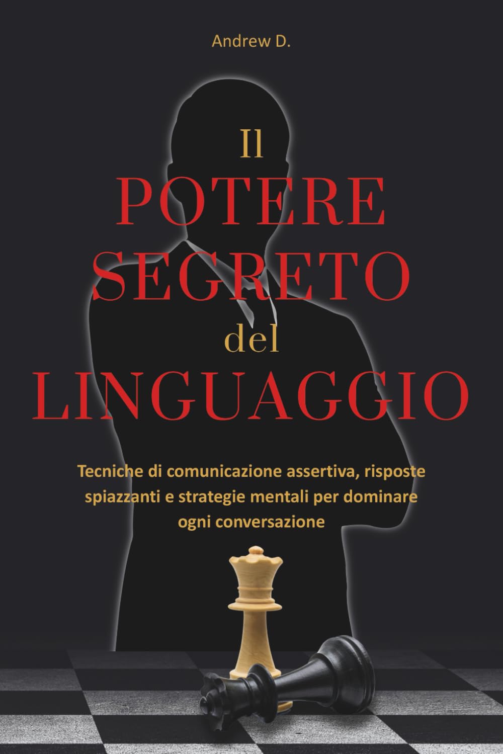 Il potere segreto del linguaggio: tecniche di comunicazione assertiva, risposte spiazzanti e strategie mentali per farti rispettare, sedurre e dominare ogni conversazione.