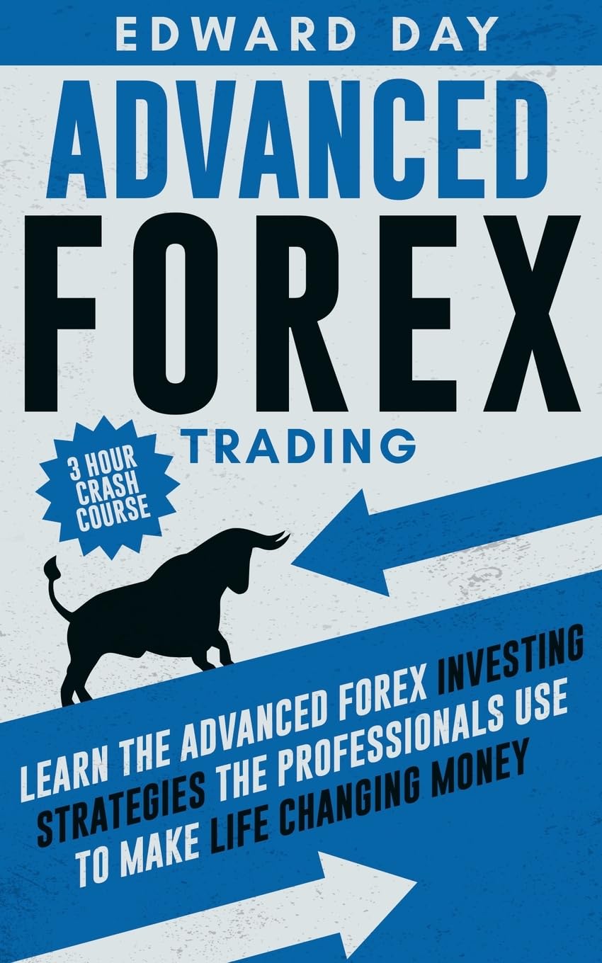 Advanced Forex Trading: Learn the Advanced Forex Investing Strategies the Professionals Use to Make Life Changing Money: 3 (3 Hour Crash Course)