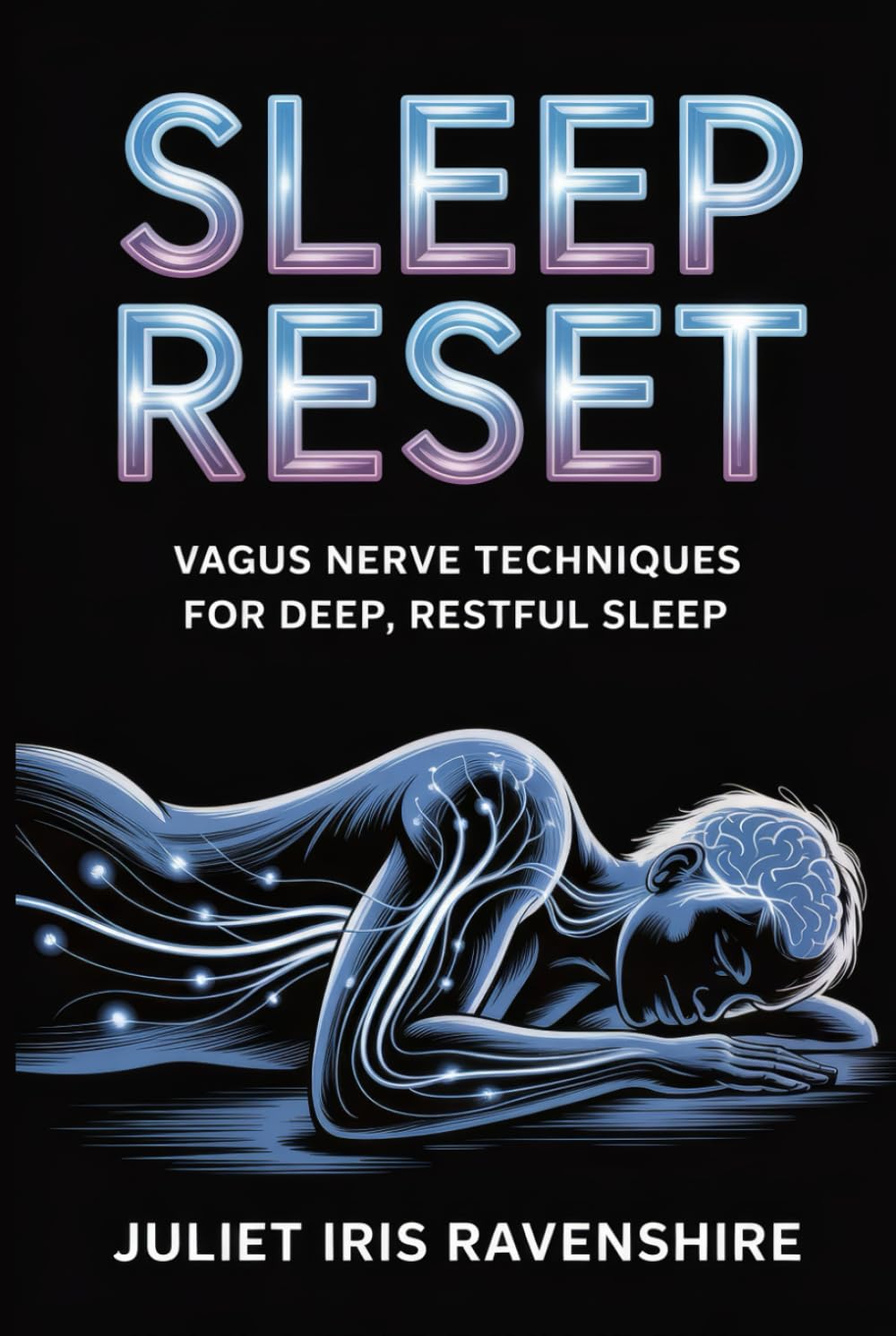 Sleep Reset Vagus Nerve Techniques for Deep, Restful Sleep: Your Guide to Conquering Insomnia, Calming the Mind, and Embracing Restorative Sleep One Night at a Time