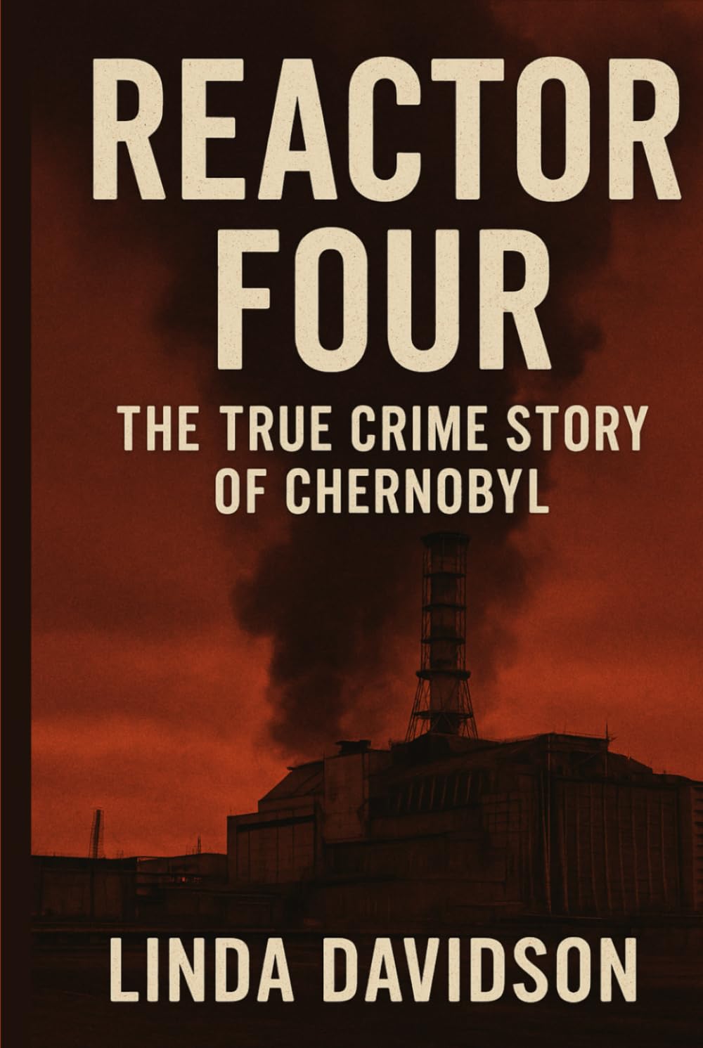Reactor Four: The True Crime Story of Chernobyl (WHEN SAFETY FAILED: Three Disasters the World Was Told Could Never Happen)