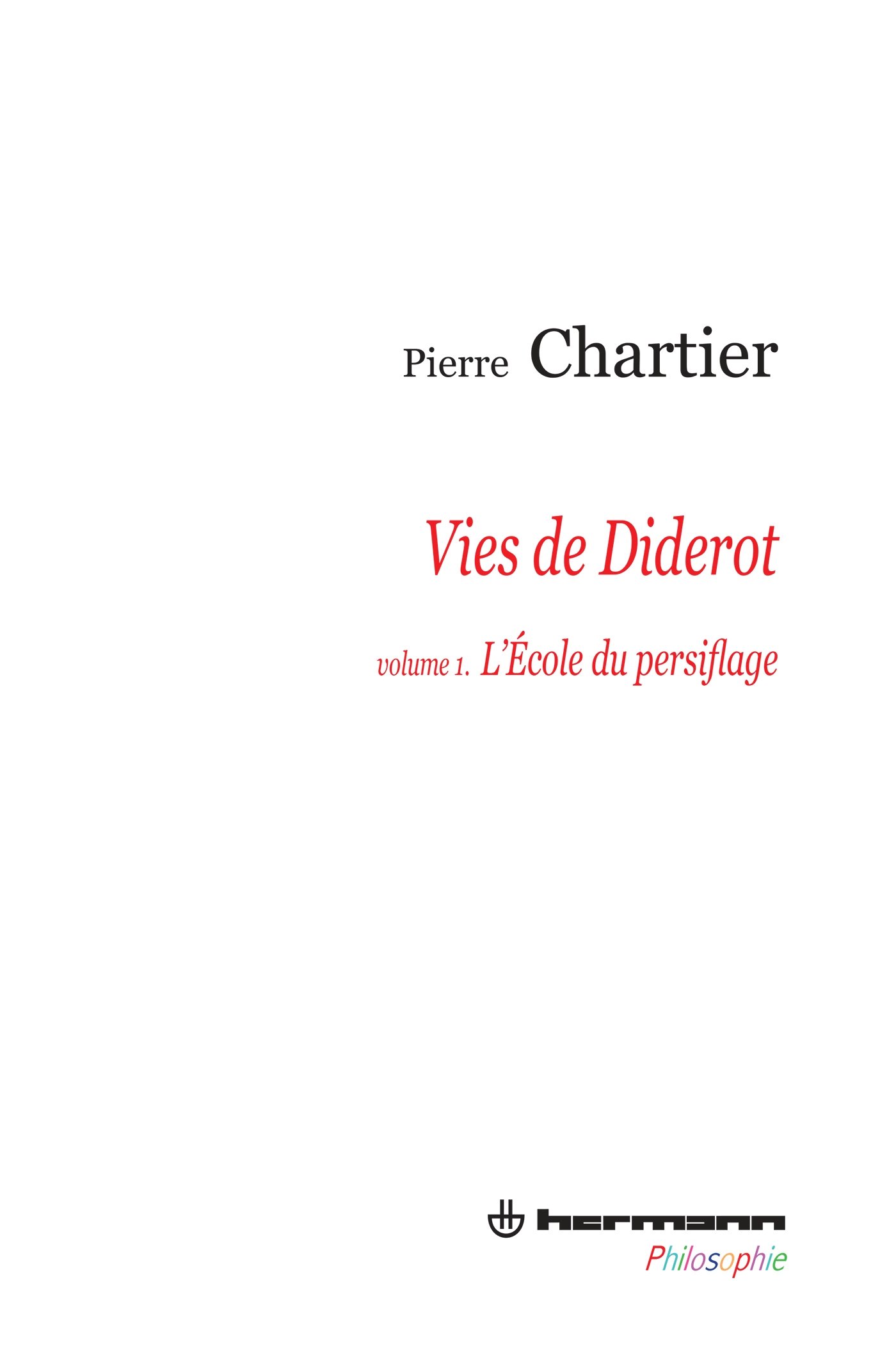 Vies de Diderot, Portrait du philosophe en mystificateur. Volume 1: L'école du persiflage (HR.HERM.PHILO.)