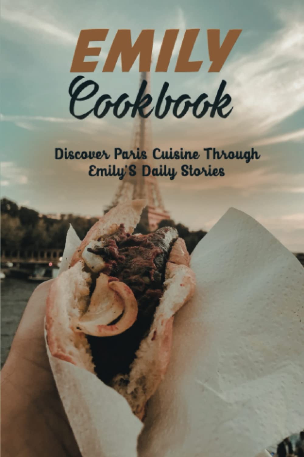 Emily Cookbook: Discover Paris Cuisine Through Emily'S Daily Stories
