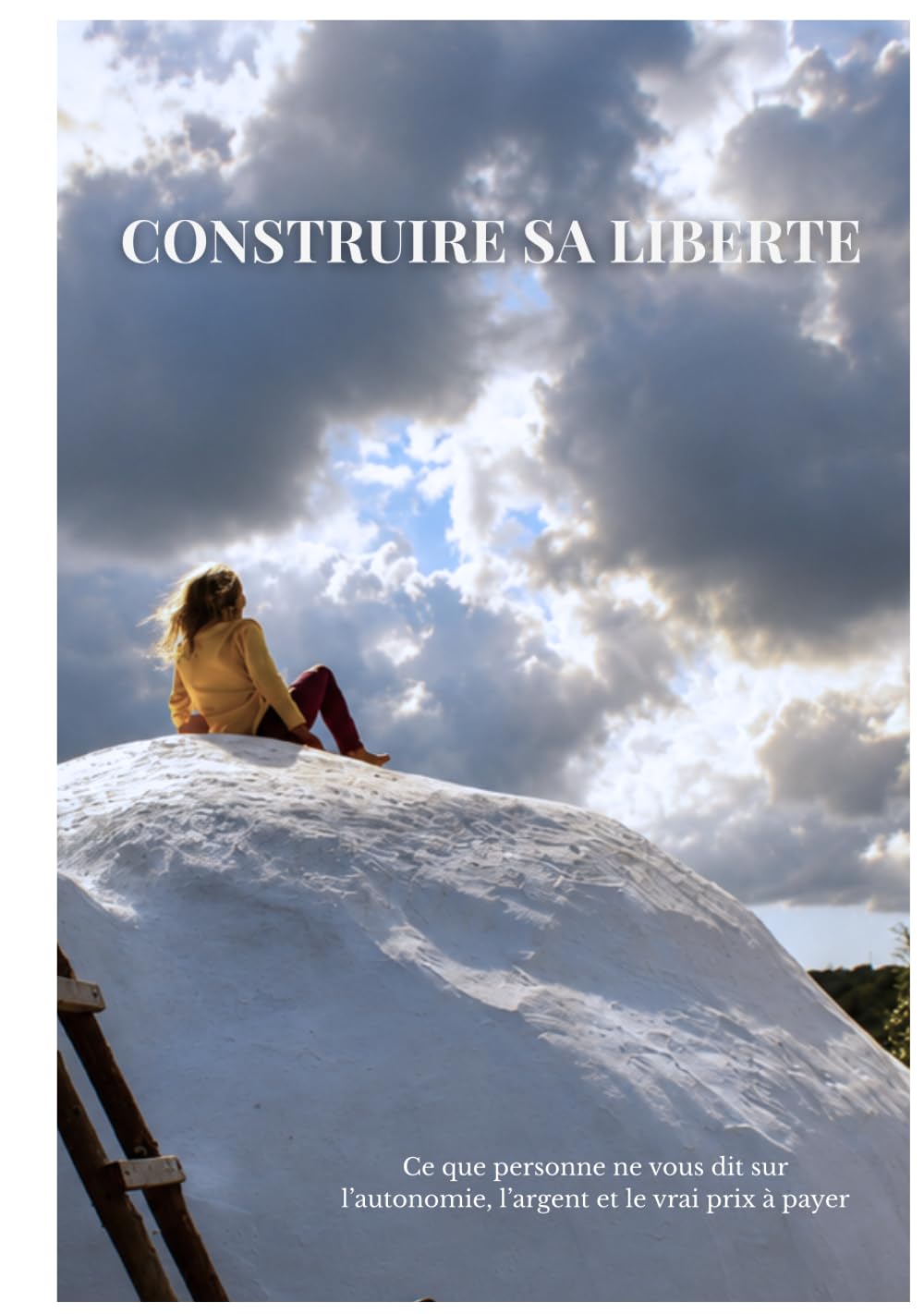 Construire sa liberté: Ce que personne ne vous dit sur l'autonomie, l'argent et le vrai prix à payer