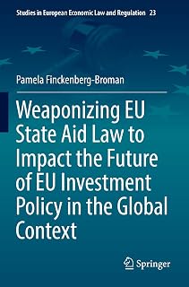 Weaponizing EU State Aid Law to Impact the Future of EU Investment Policy in the Global Context (Studies in European Economic Law and Regulation)