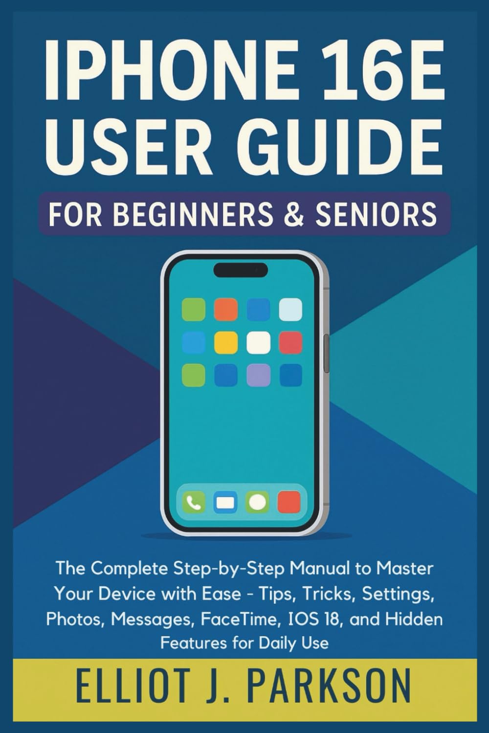 IPHONE 16E USER GUIDE FOR BEGINNERS & SENIORS: The Complete Step-by-Step Manual to Master Your Device with Ease — Tips, Tricks, Settings, Photos, ...