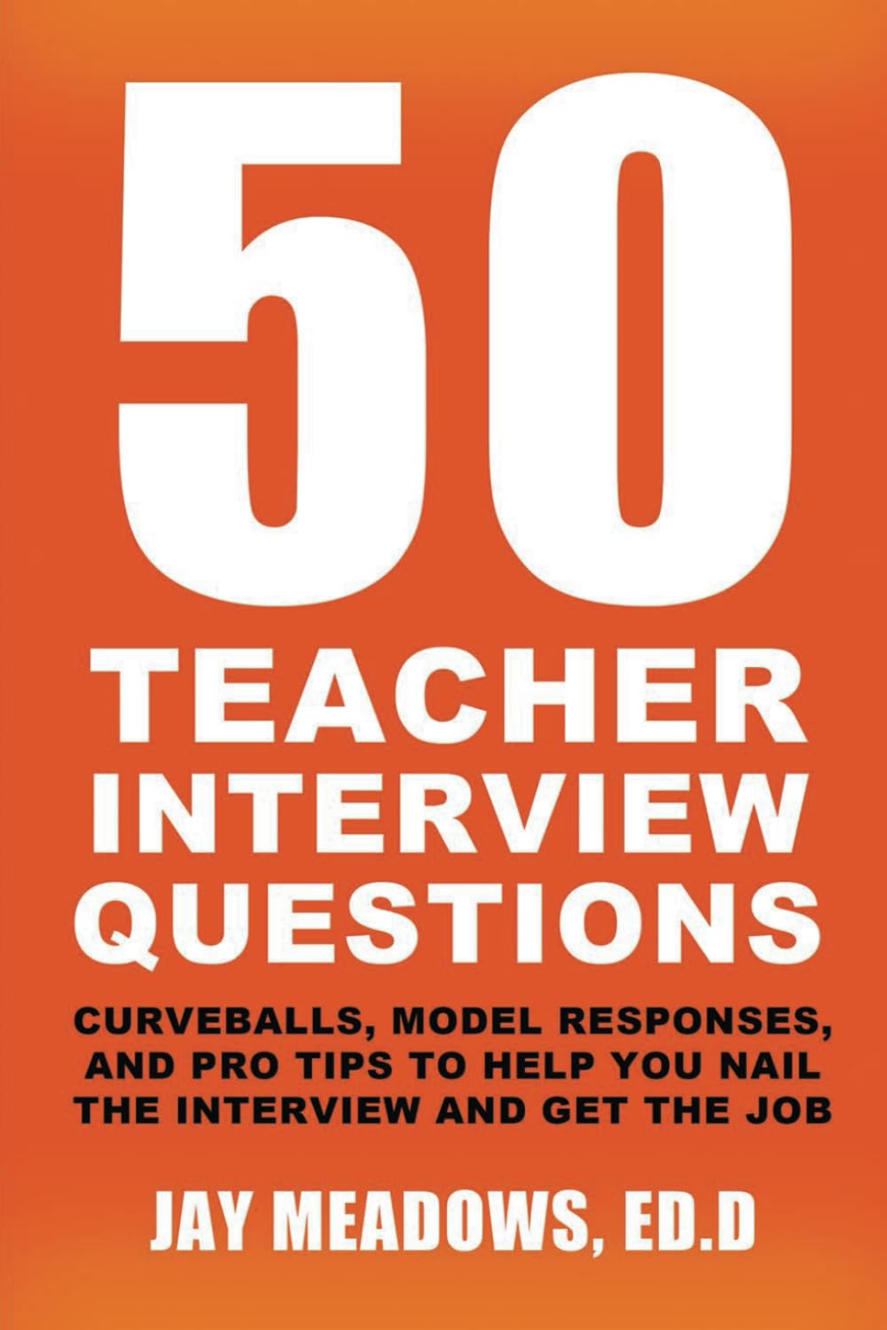 50 Teacher Interview Questions: Curveballs, Model Responses, and Pro Tips to Help You Nail the Interview and Get the Job