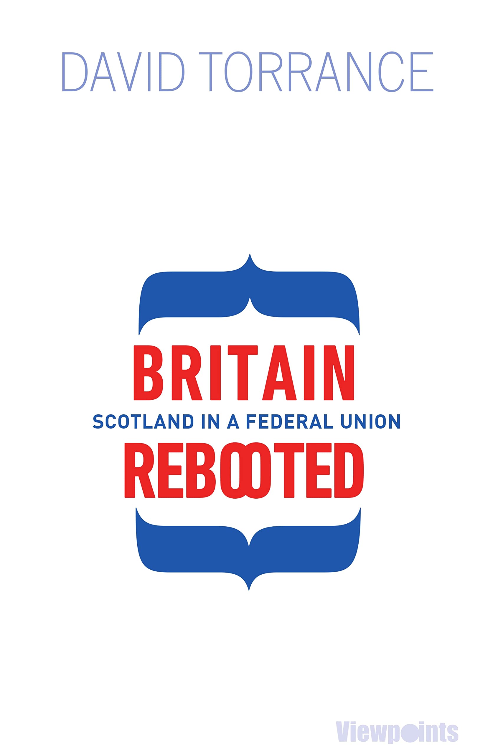 Britain Rebooted: Scotland in a Federal Union (Viewpoints Book 15)