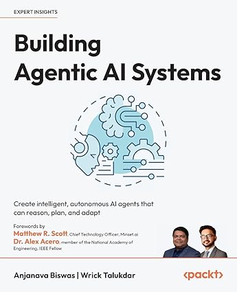 Building Agentic AI Systems: Create intelligent, autonomous AI agents that can reason, plan, and adapt