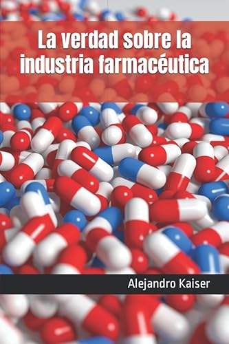 La verdad sobre la industria farmacéutica El cártel farmacéutico, pandemias periódicas, el negocio millonario con el cáncer, estudios amañados