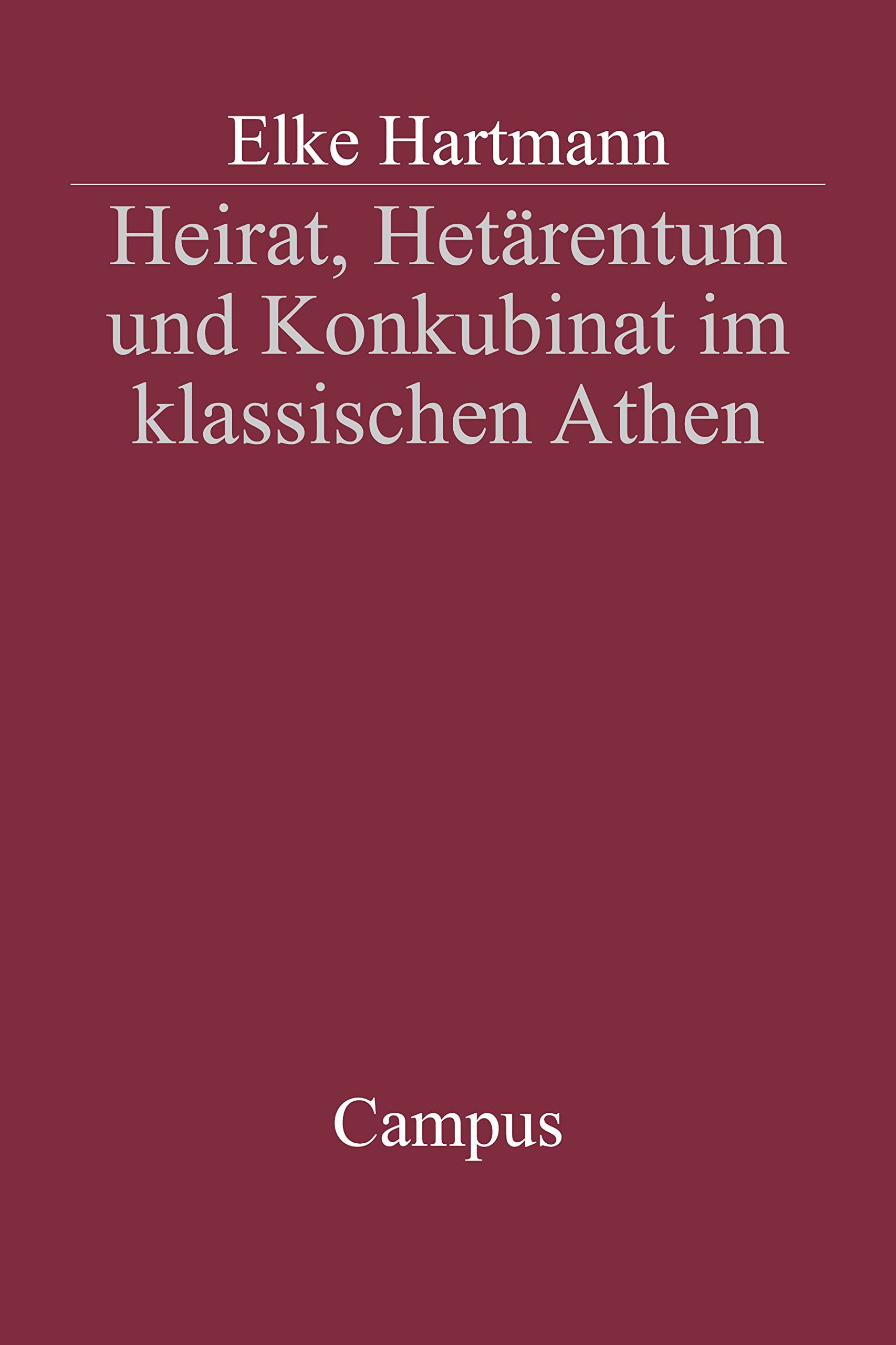 Heirat, Hetärentum und Konkubinat im klassischen Athen: Dissertationsschrift (Campus Historische Studien, 30)