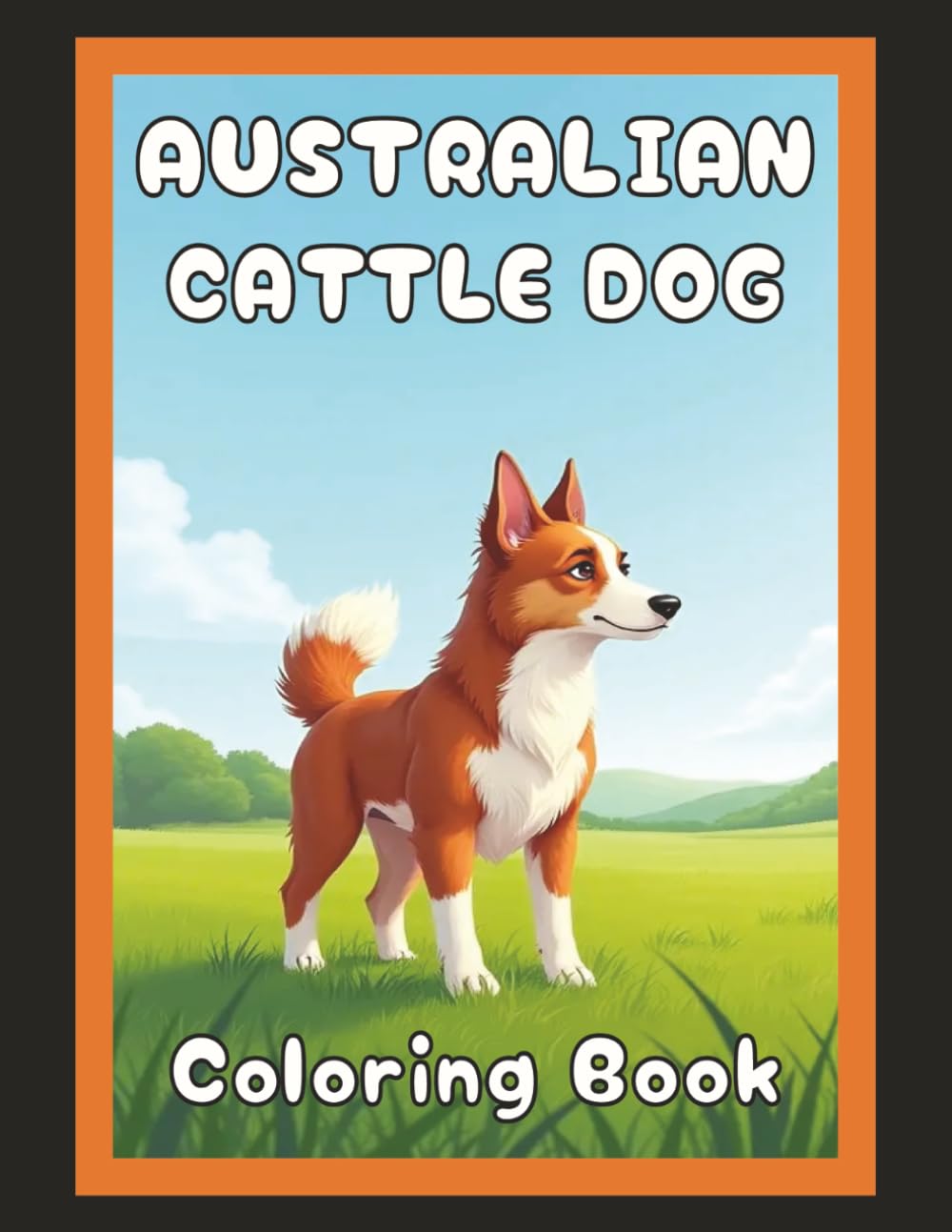 Australian Cattle Dog Coloring Book: Realistic Dog & Puppy Picture Pages with 60 Lined Drawings of Doggy Outdoor Adventures in Park, Mountain, City, ... Scenes + More | Art Gift for Kids and Adults