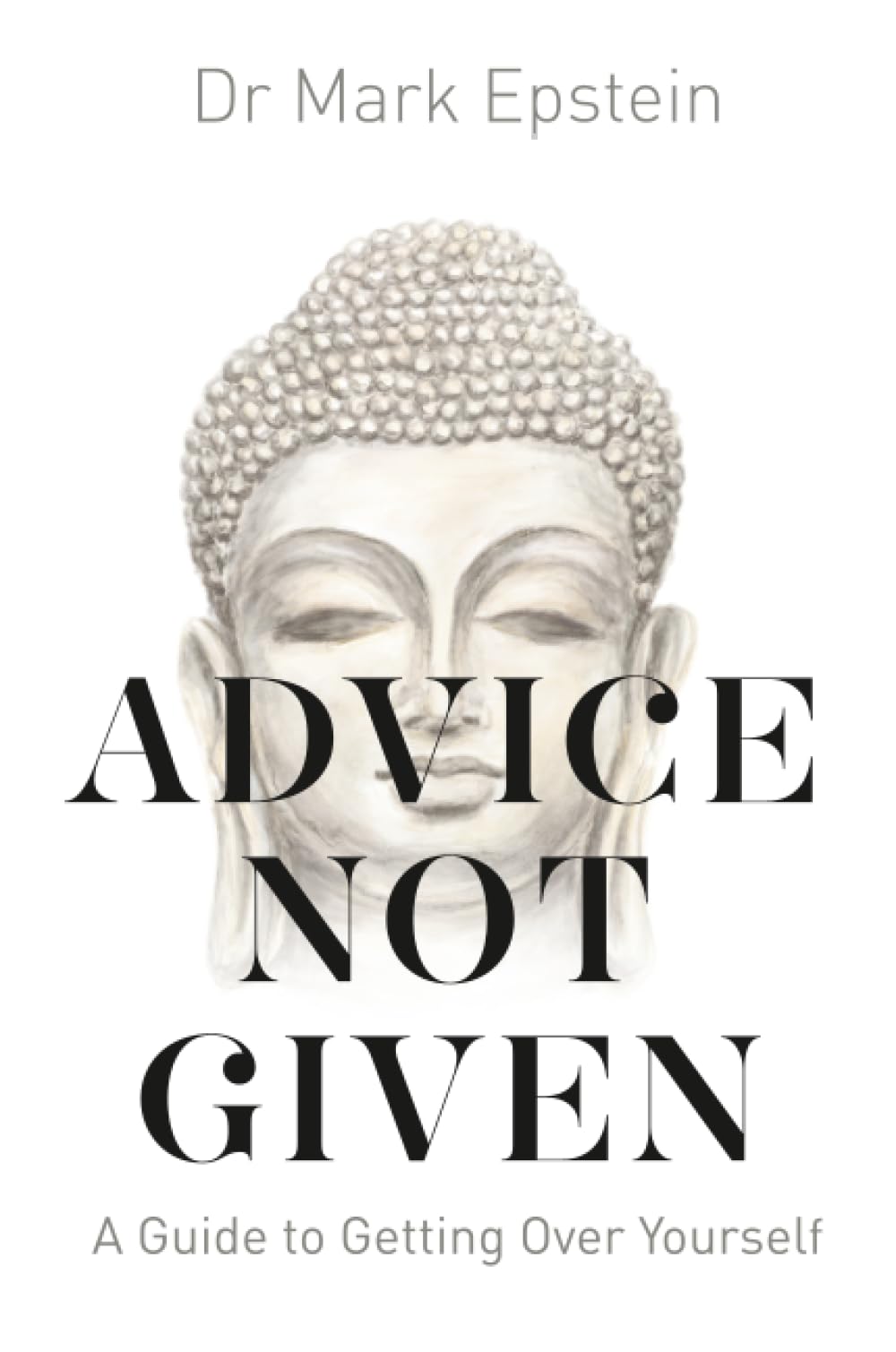 Advice Not Given: A Guide to Getting Over Yourself By Dr Mark Epstein