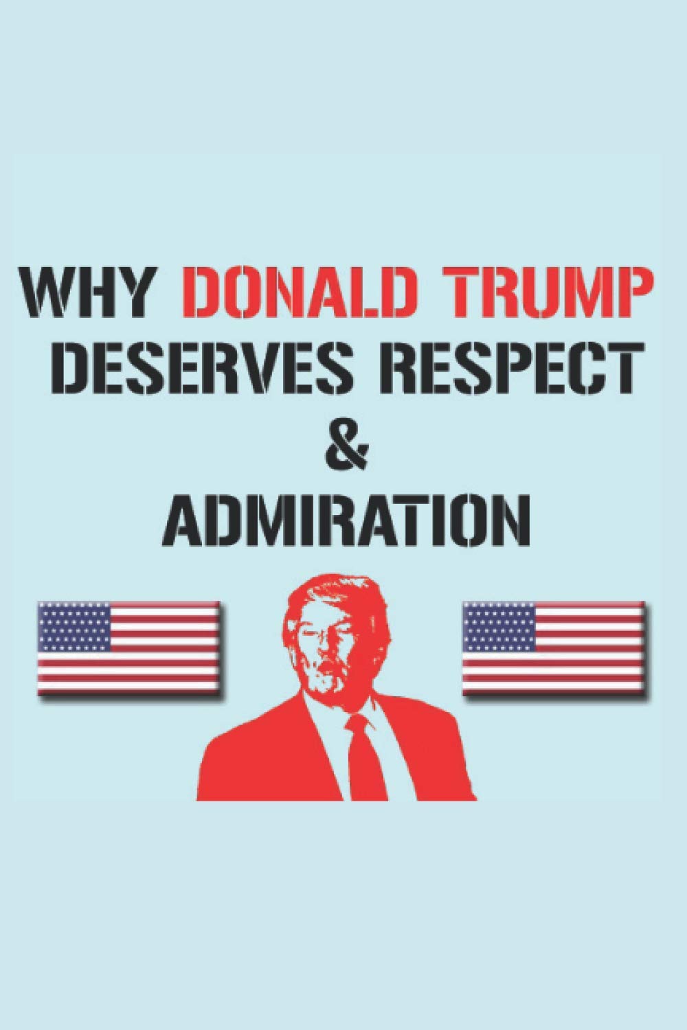 Why Donald Trump Deserves Respect & Admiration: Respect Has Dissipated For The 45th - How We Can Make It Change