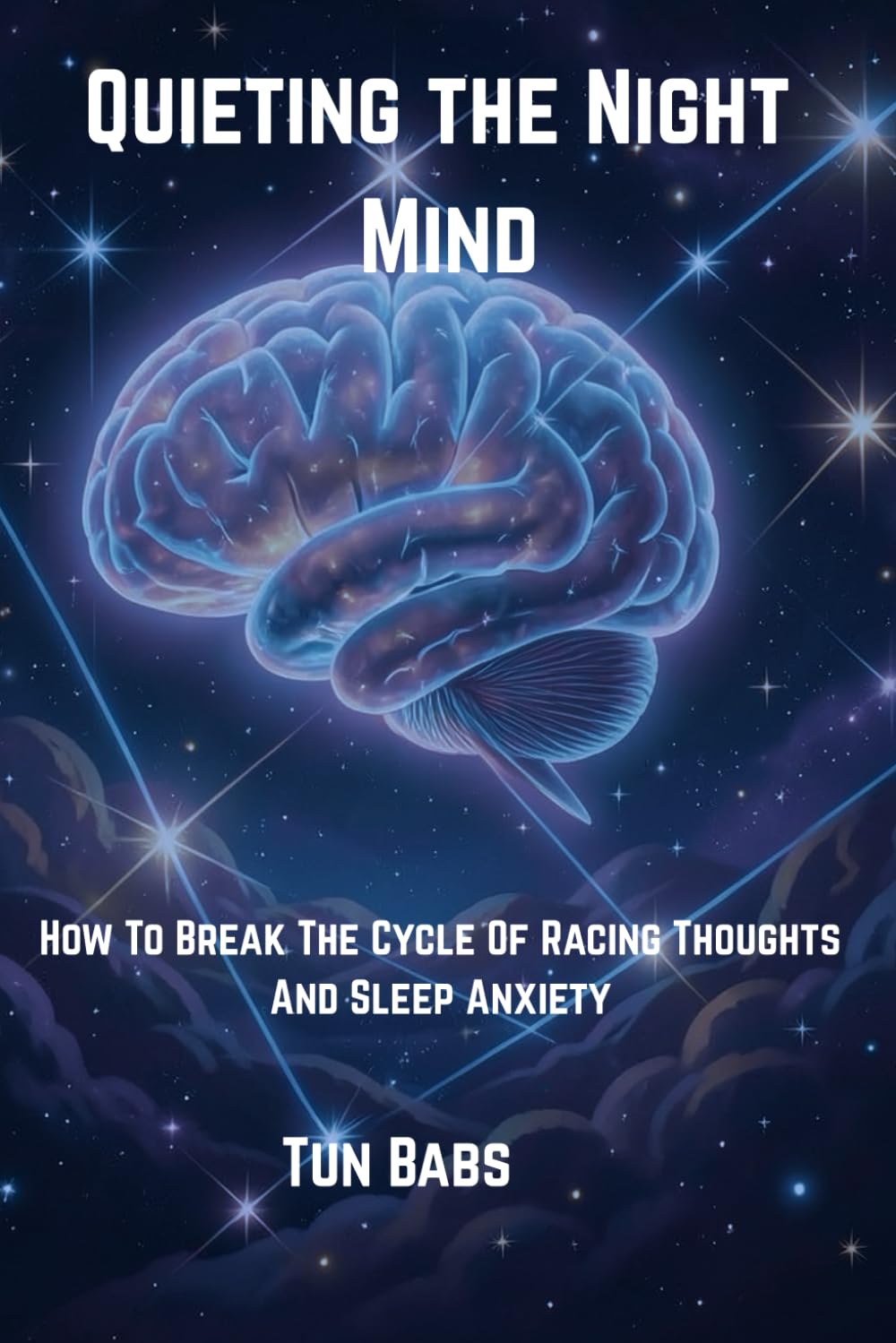Quieting the Night Mind: How to Break the Cycle of Racing Thoughts and Sleep Anxiety (The Calm Nights Series)