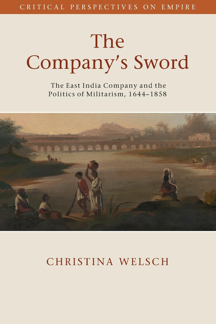 The Company's Sword: The East India Company and the Politics of Militarism, 1644–1858 (Critical Perspectives on Empire)