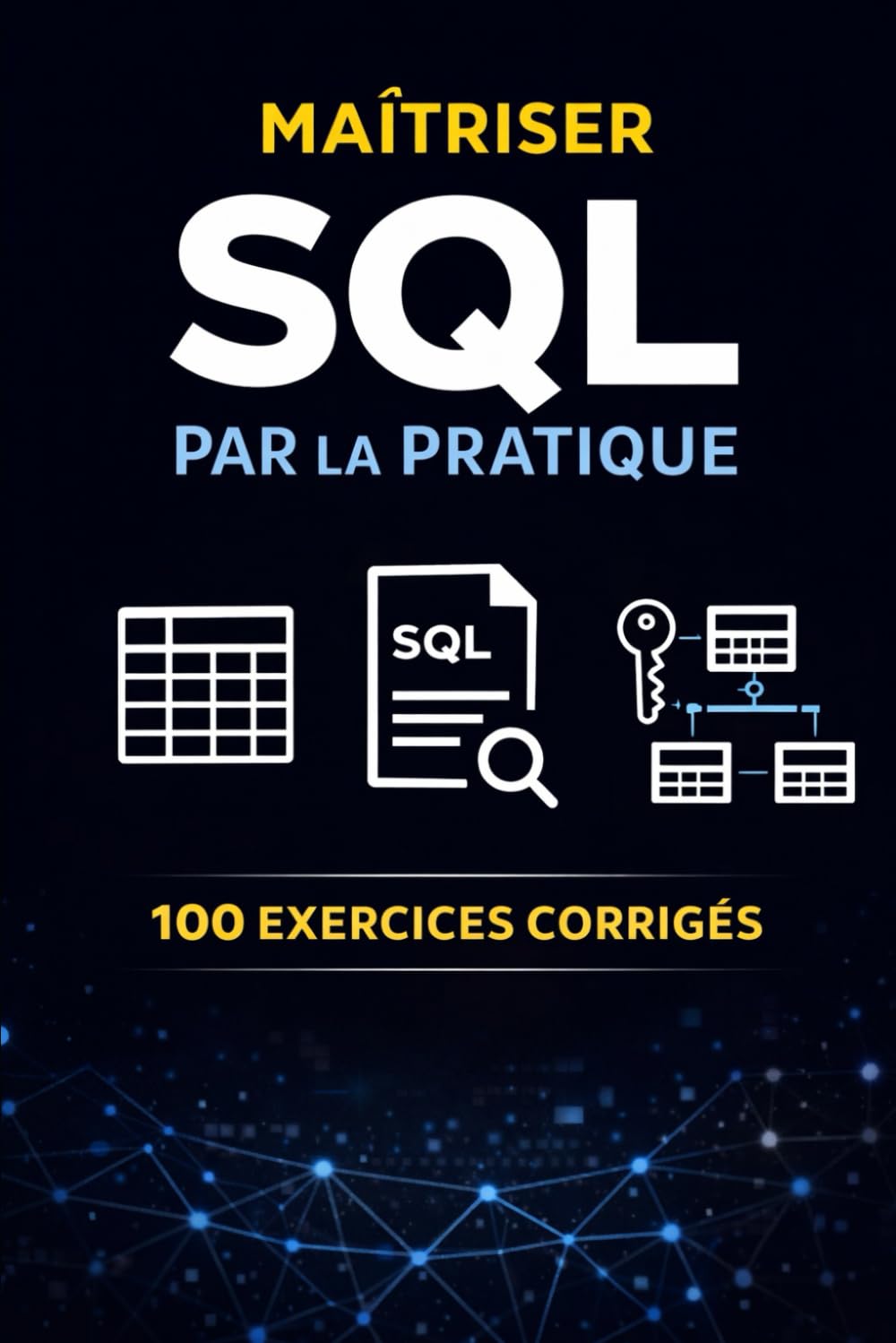 Maîtriser SQL par la Pratique : 100 Exercices Corrigés
