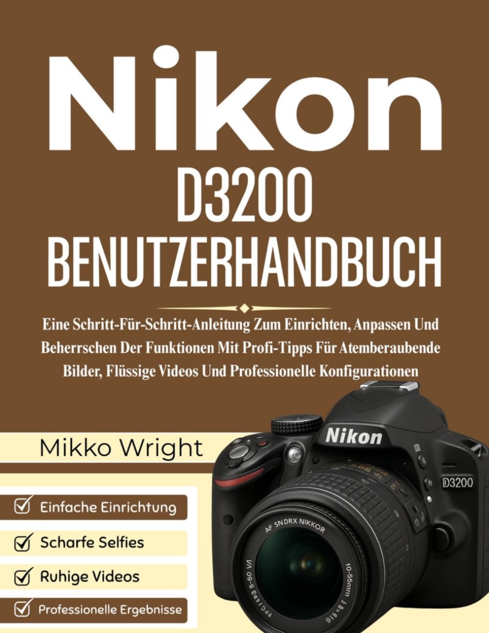 Nikon D3200 BENUTZERHANDBUCH: Eine Schritt-Für-Schritt-Anleitung Zum Einrichten, Anpassen Und Beherrschen Der Funktionen Mit Profi-Tipps Für ... Videos Und Professionelle Konfigurationen