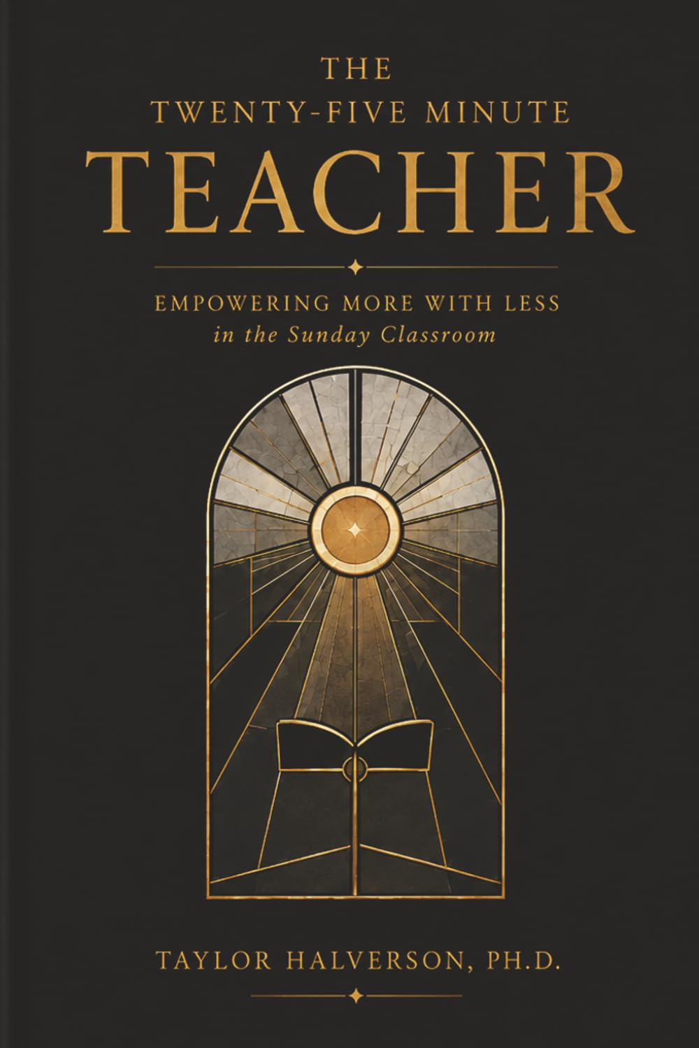The Twenty-Five Minute Teacher: Empowering More With Less in the Sunday Classroom (Teaching and Learning in Twenty-Five Minutes)