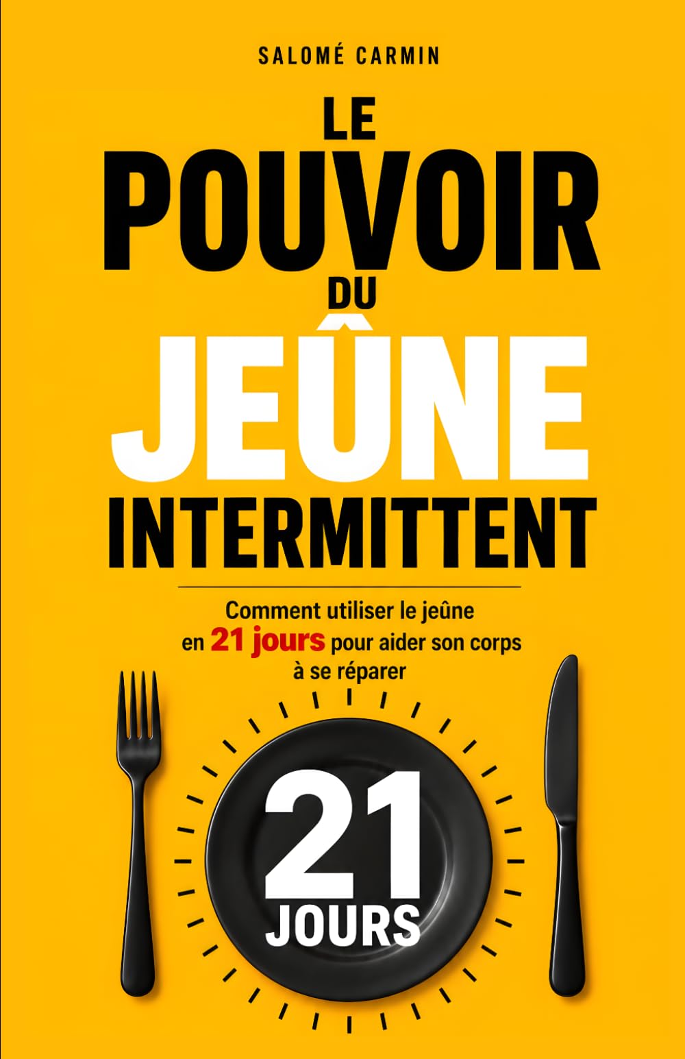 Le Pouvoir du Jeûne Intermittent: Comment Utiliser le Jeûne en 21 Jours pour Aider son Corps à se Réparer | Livre pour Guérir par le Jeune | Jeuner en ... | Jeûner | Le Fasting | Régime Alimentaire
