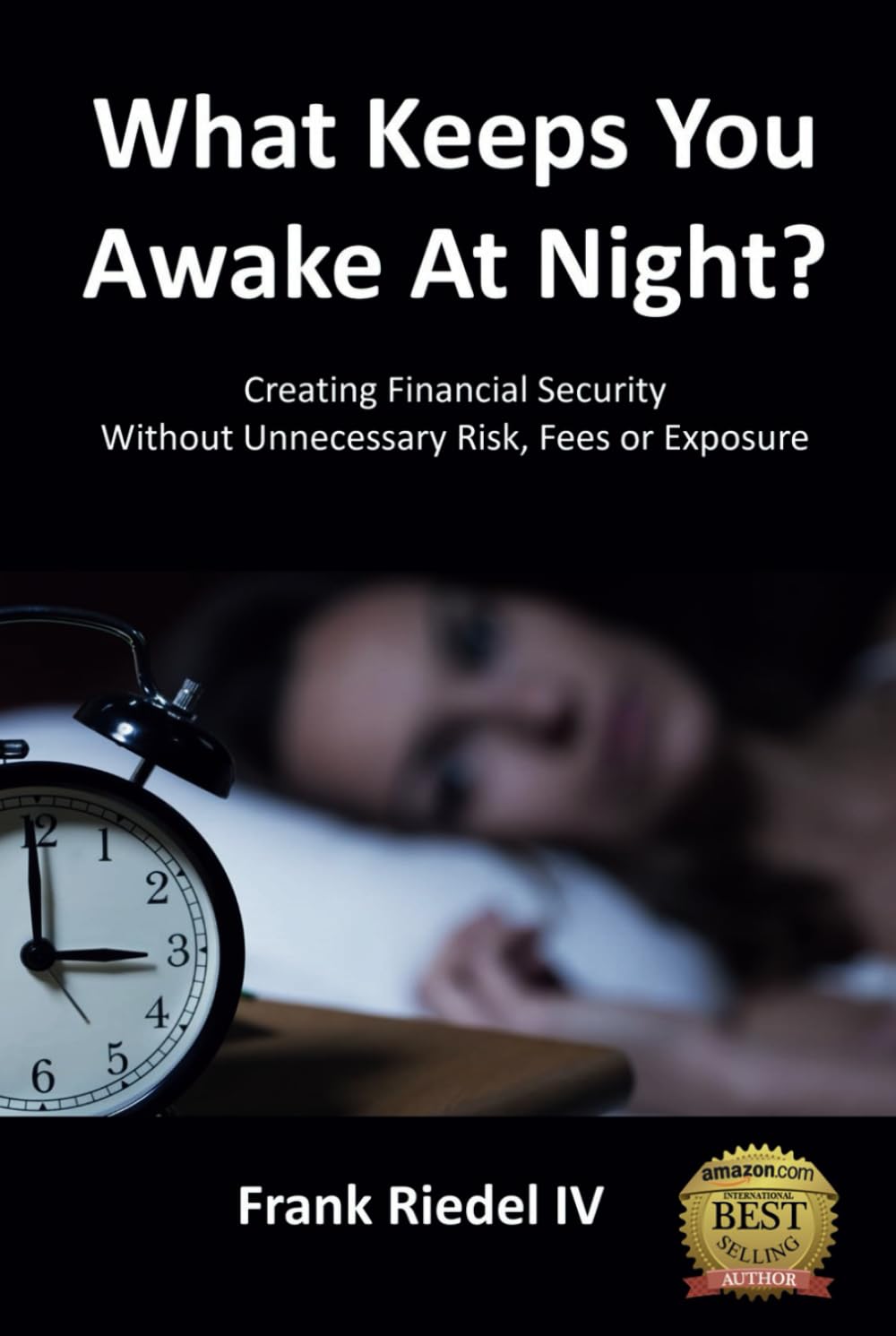 What Keeps You Awake At Night: Creating Financial Security Without Unnecessary Risk, Fees or Exposure