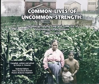 Paperback Common Lives of Uncommon Strength: The Women of the Coal and Coke Era of Southwestern Pennsylvania 1880 - 1970 Book