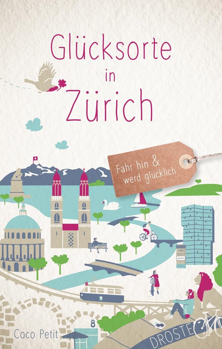 Glücksorte in Zürich: Fahr hin & werd glücklich - mit 80 ausgewählten Highlights und Geheimtipps für besondere Entdeckungen, Ausflüge und Kurztrips