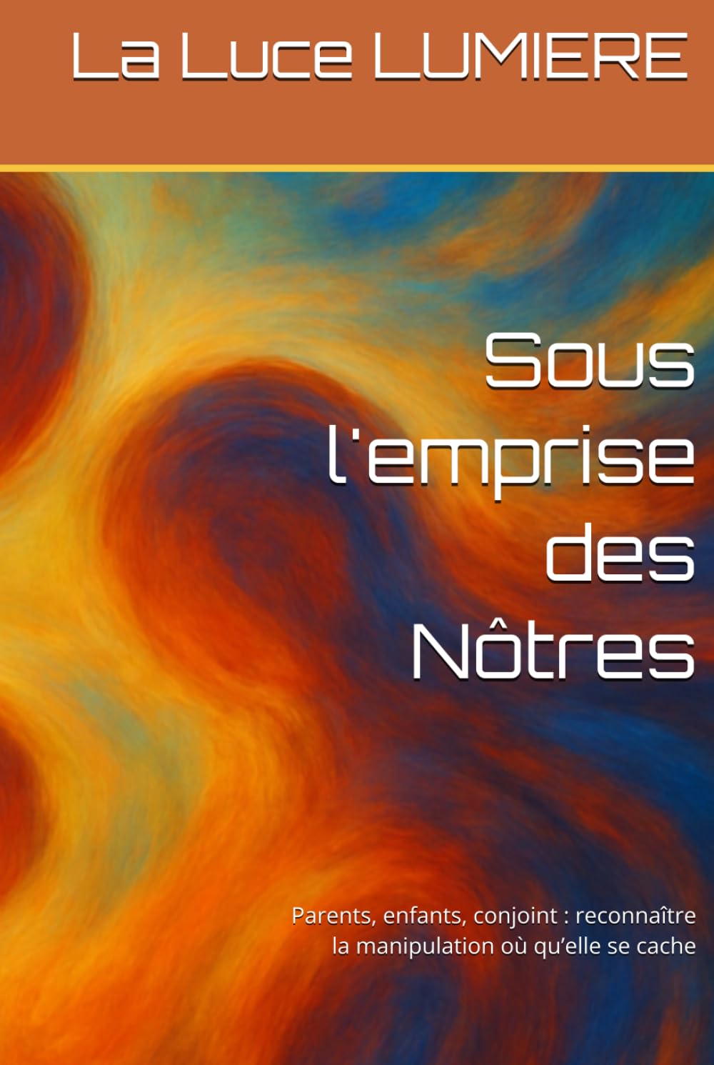 Sous l'emprise des Nôtres: Parents, enfants, conjoint : reconnaître la manipulation où qu’elle se cache