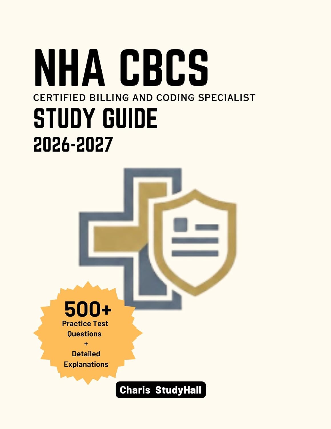 NHA CBCS Study Guide 2026-2027: Your Simplified Certified Billing and Coding Specialist Exam Prep to Ace ICD-10, CPT Scenarios, and Compliance Rules with 500+ Practice Questions and Explanations