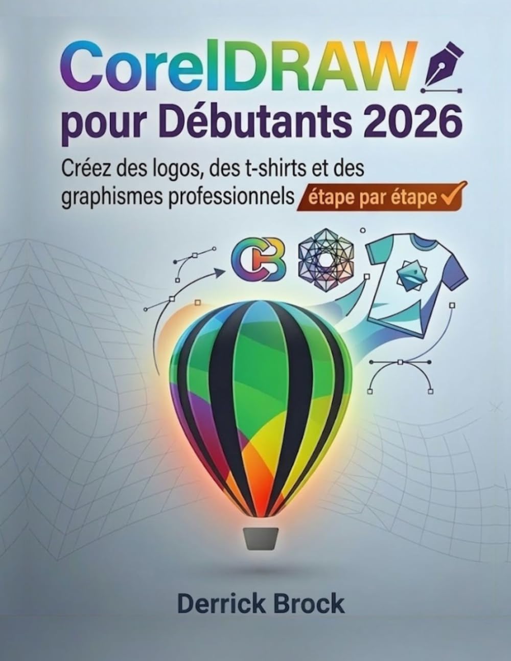 CorelDRAW pour Débutants 2026: Créez des logos, des t-shirts et des graphismes professionnels étape par étape