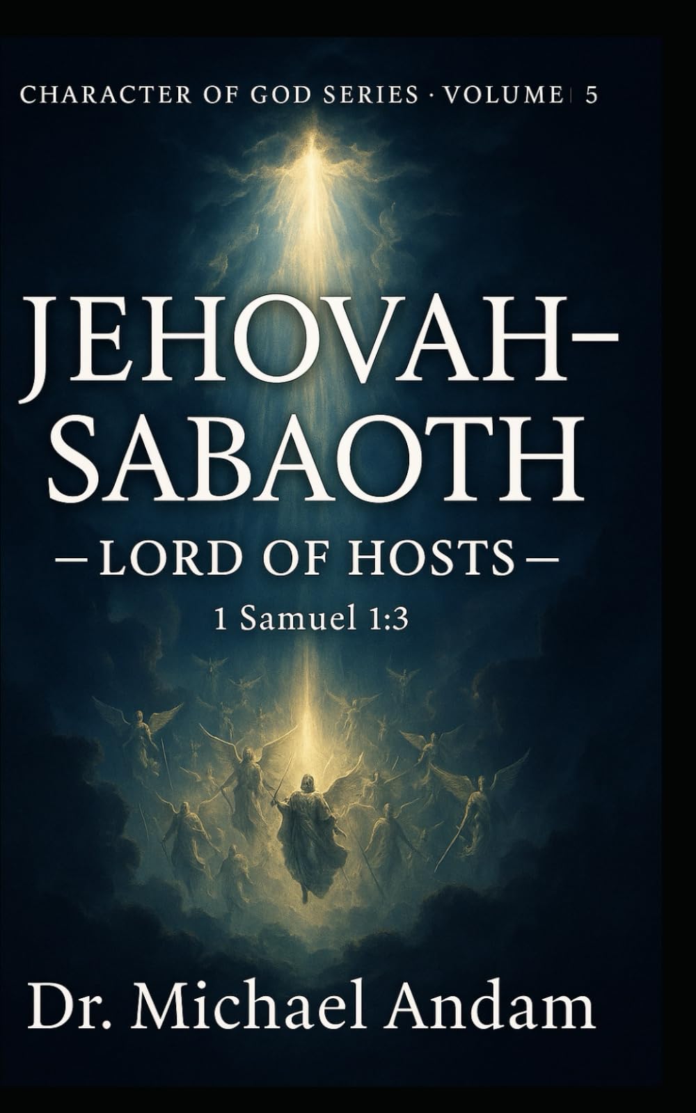 Jehovah-Sabaoth — The LORD of Hosts: Character of God series- Volume 5