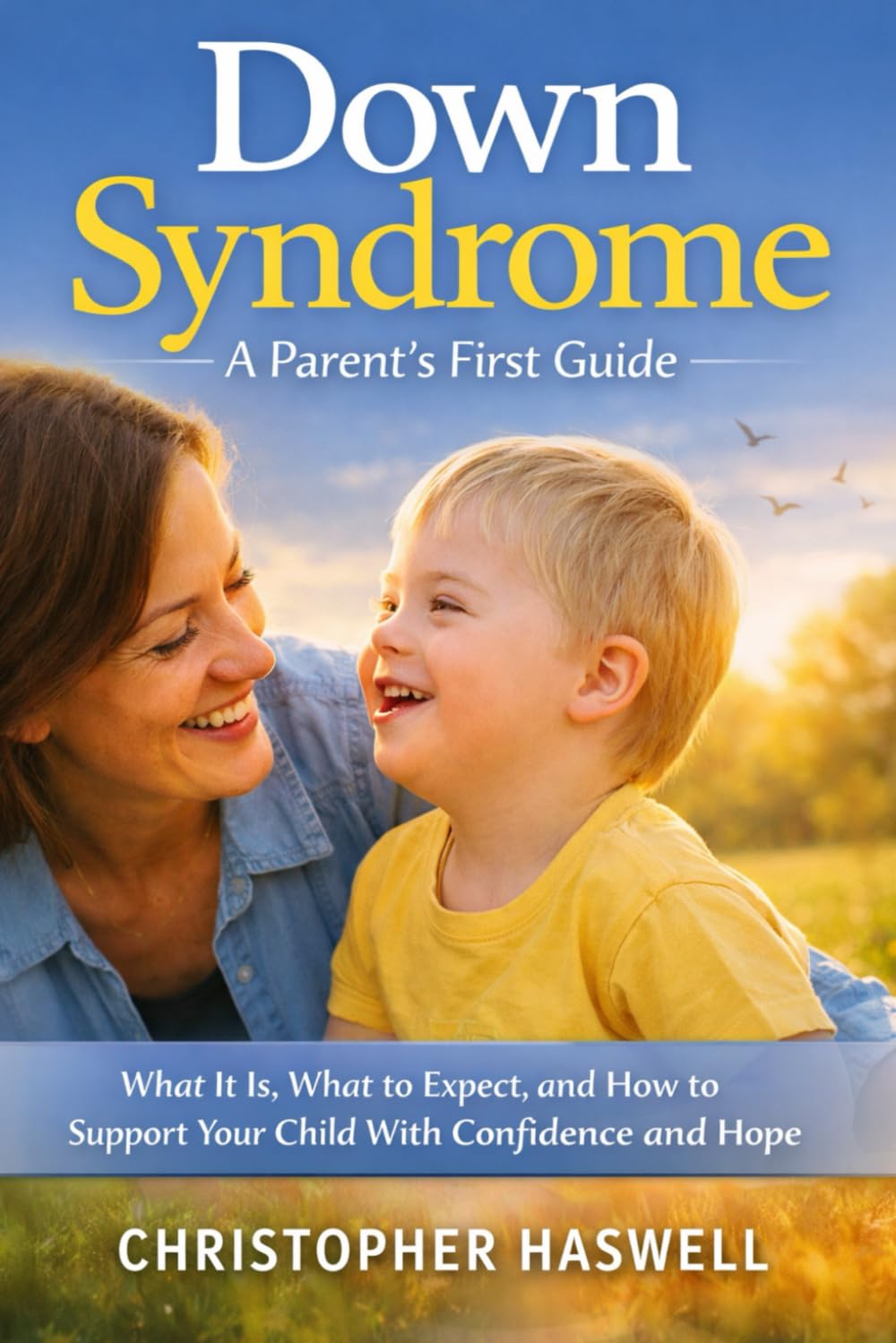 Down Syndrome: A Parent’s First Guide: What It Is, What to Expect, and How to Support Your Child With Confidence and Hope