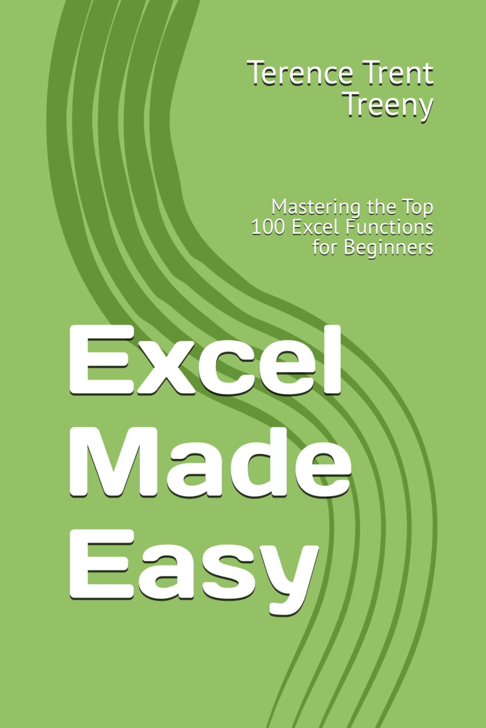 Excel Made Easy: Mastering the Top 100 Excel Functions for Beginners (The 100 Series)