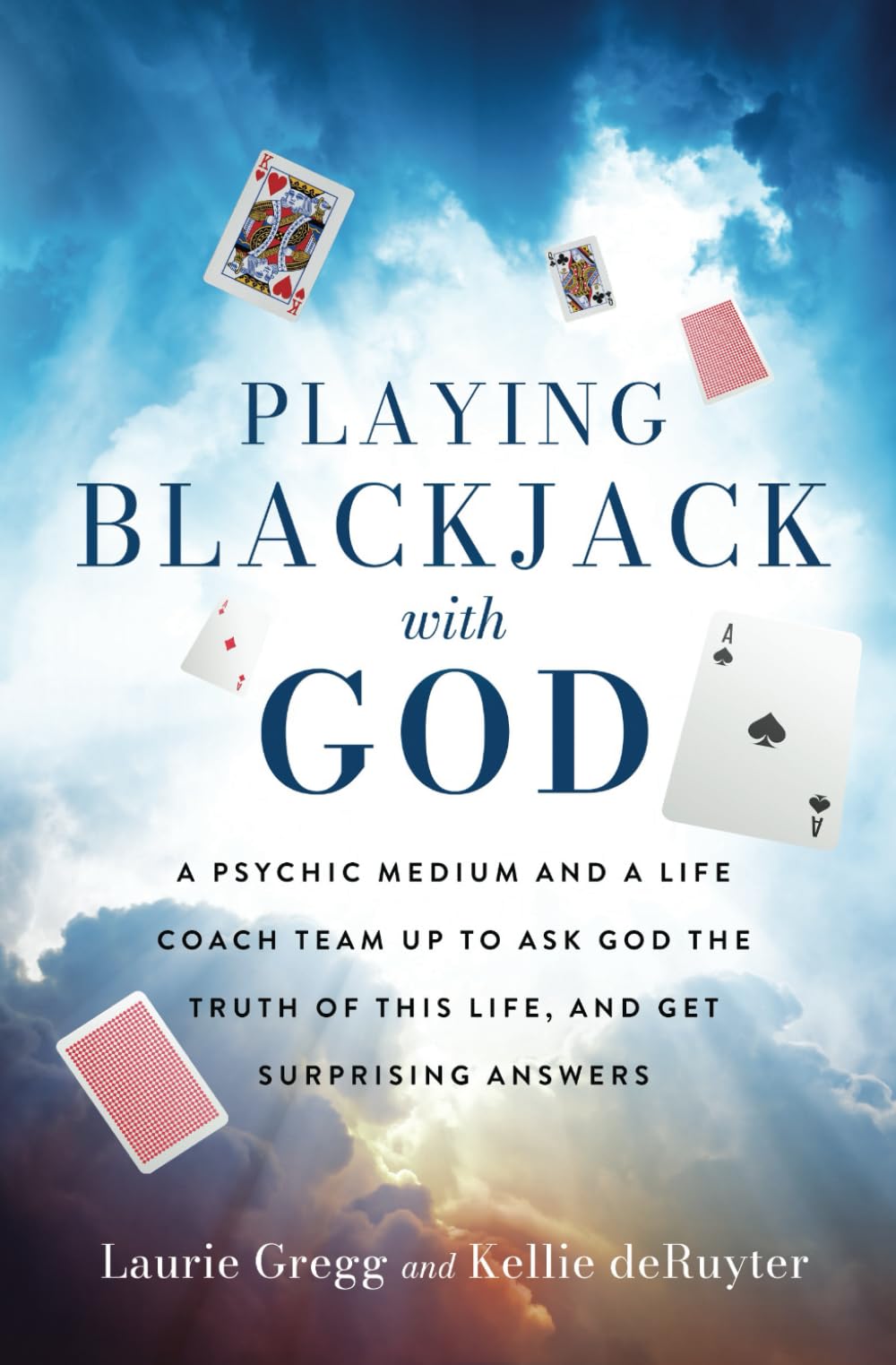 Playing Blackjack with God: A PSYCHIC MEDIUM AND A LIFE COACH TEAM UP TO ASK GOD THE TRUTH OF THIS LIFE, AND GET SURPRISING ANSWERS