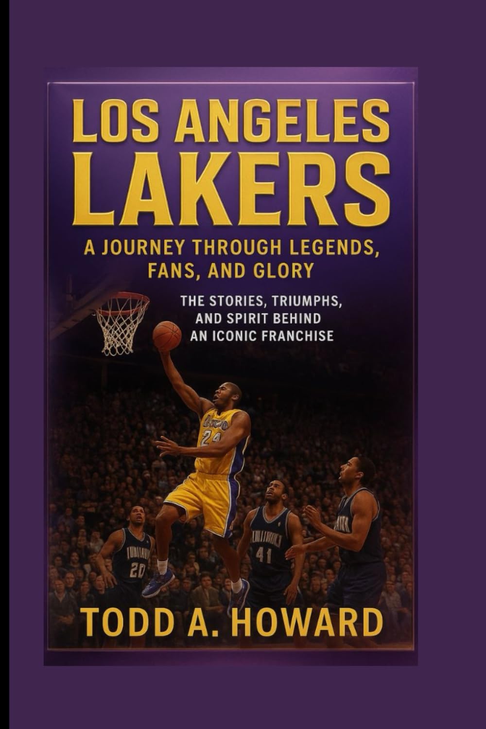 Los Angeles Lakers: A Journey Through Legends, Fans, And Glory: The Stories, Triumphs, And Spirit Behind An Iconic Franchise