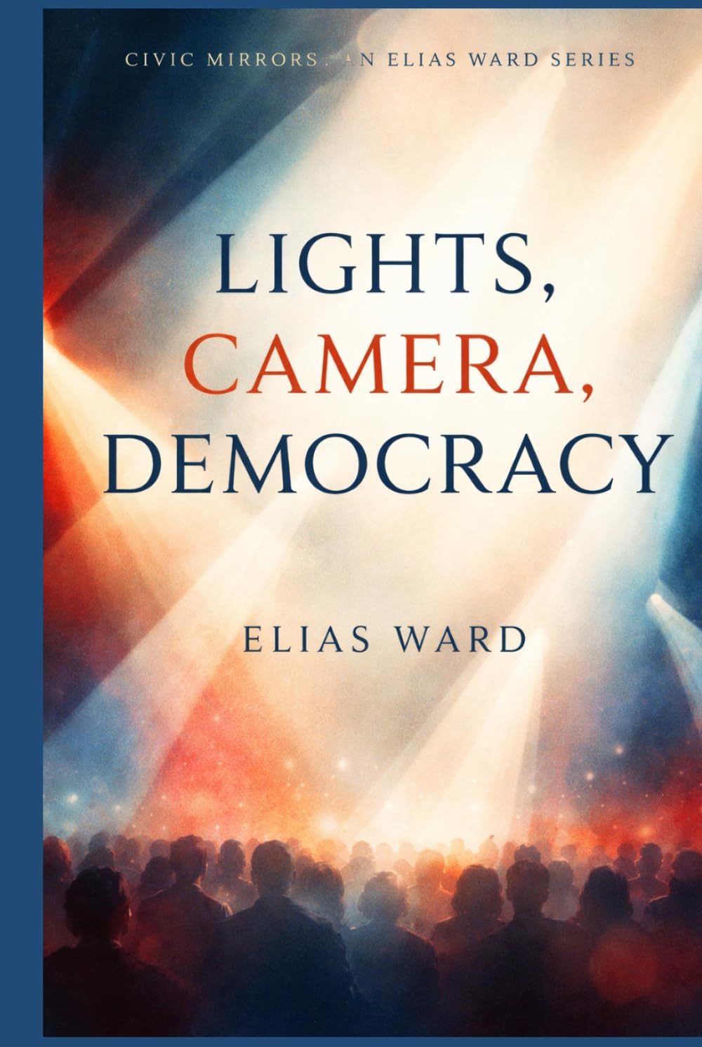 Lights, Camera, Democracy (Civic Mirrors: An Elias Ward Series)
