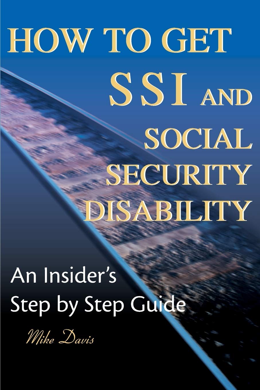 How to Get SSI and Social Security Disability: An Insider's Step by Step Guide